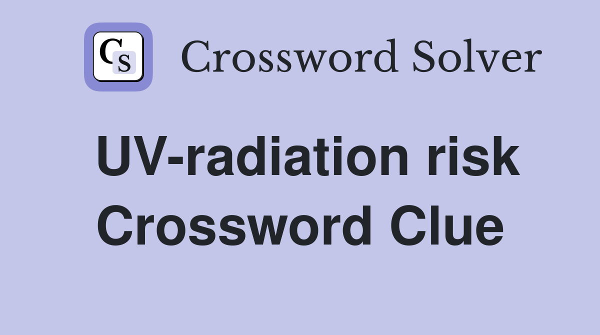 UV-radiation risk Crossword Clue