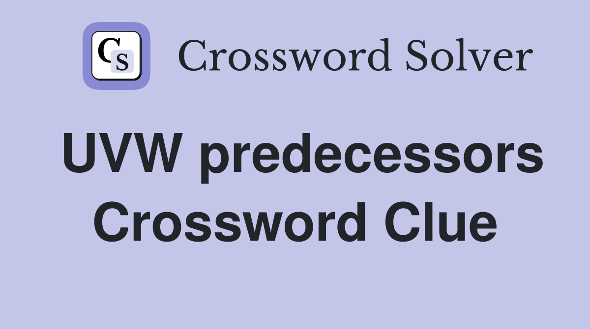 UVW predecessors Crossword Clue