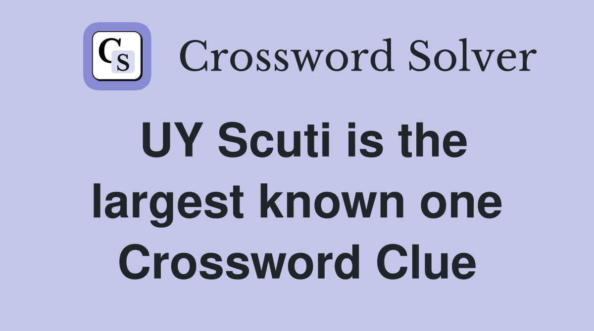 UY Scuti is the largest known one Crossword Clue