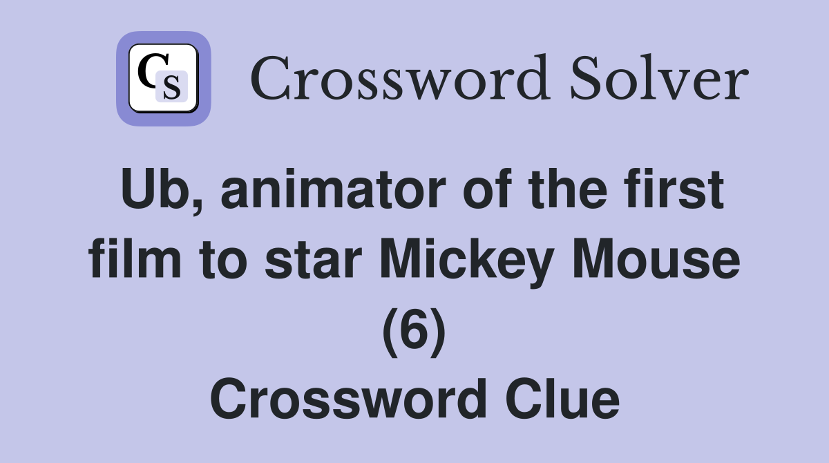 Ub, animator of the first film to star Mickey Mouse (6) Crossword Clue
