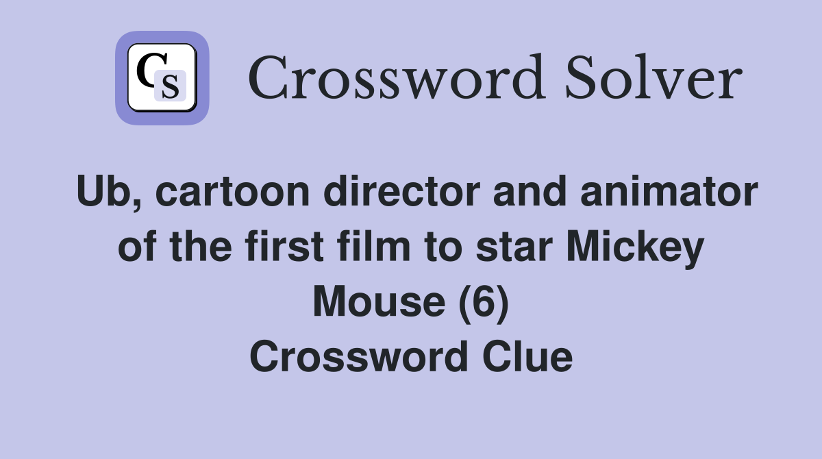 Ub, cartoon director and animator of the first film to star Mickey Mouse (6) Crossword Clue