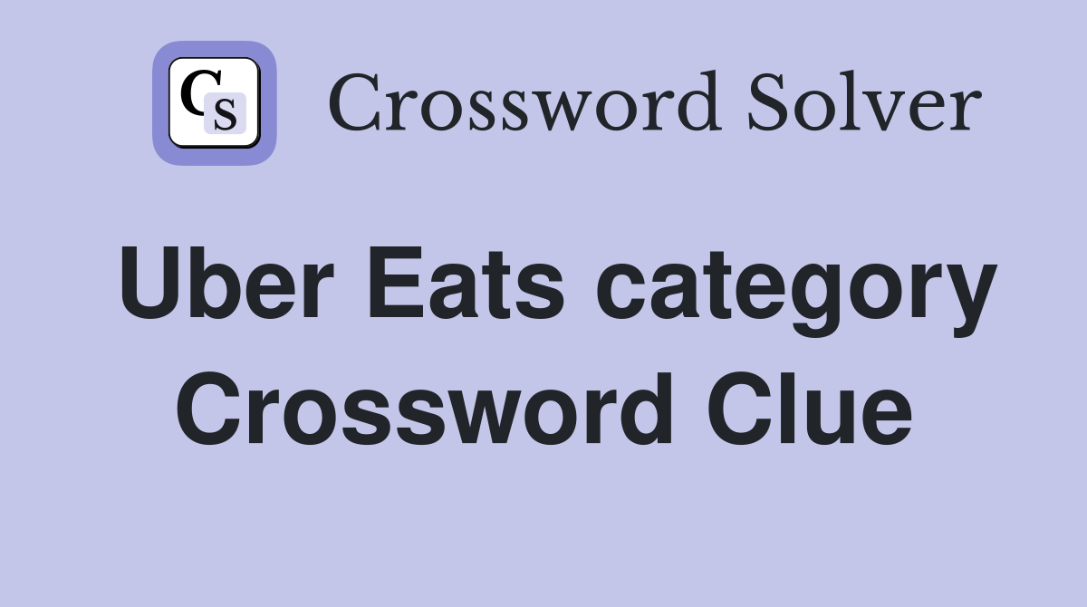 Uber Eats category Crossword Clue