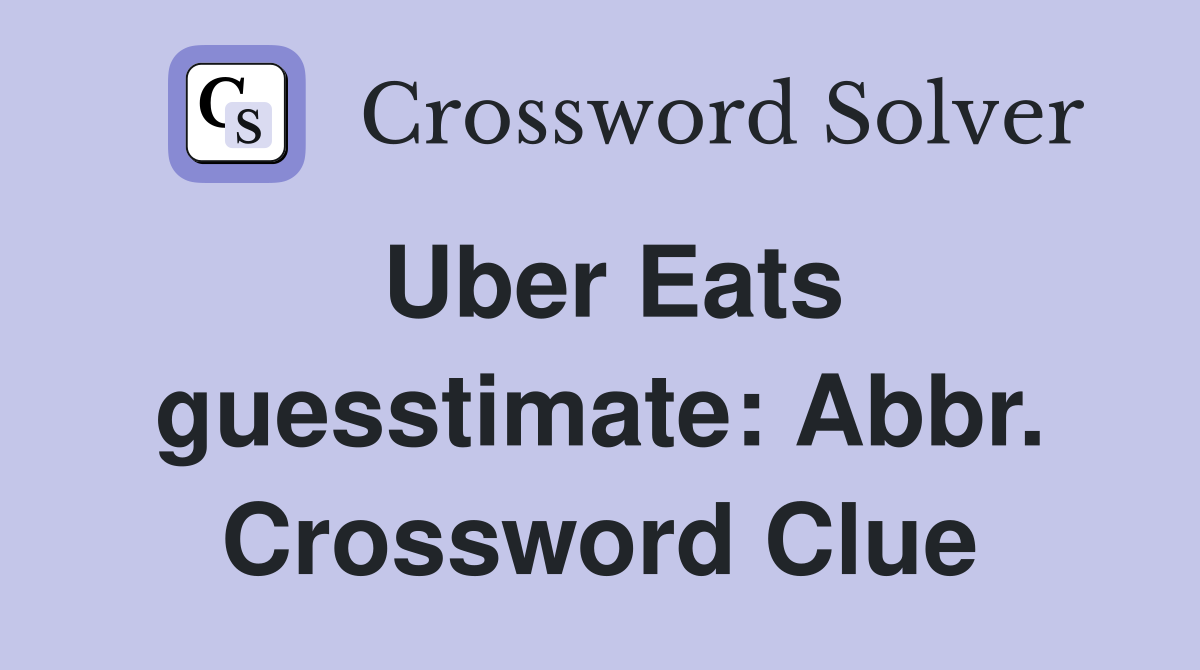 Uber Eats guesstimate: Abbr. Crossword Clue