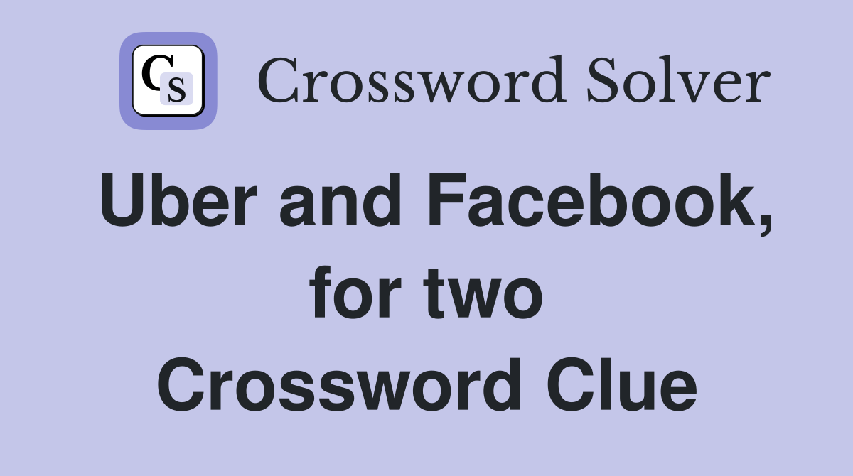 Uber and Facebook, for two Crossword Clue
