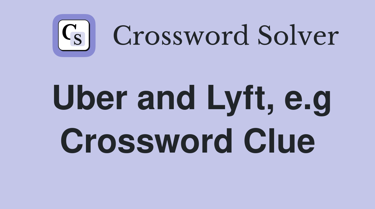 Uber and Lyft, e.g Crossword Clue