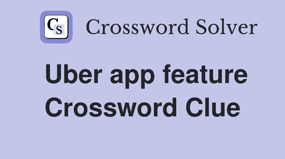 Uber app feature Crossword Clue