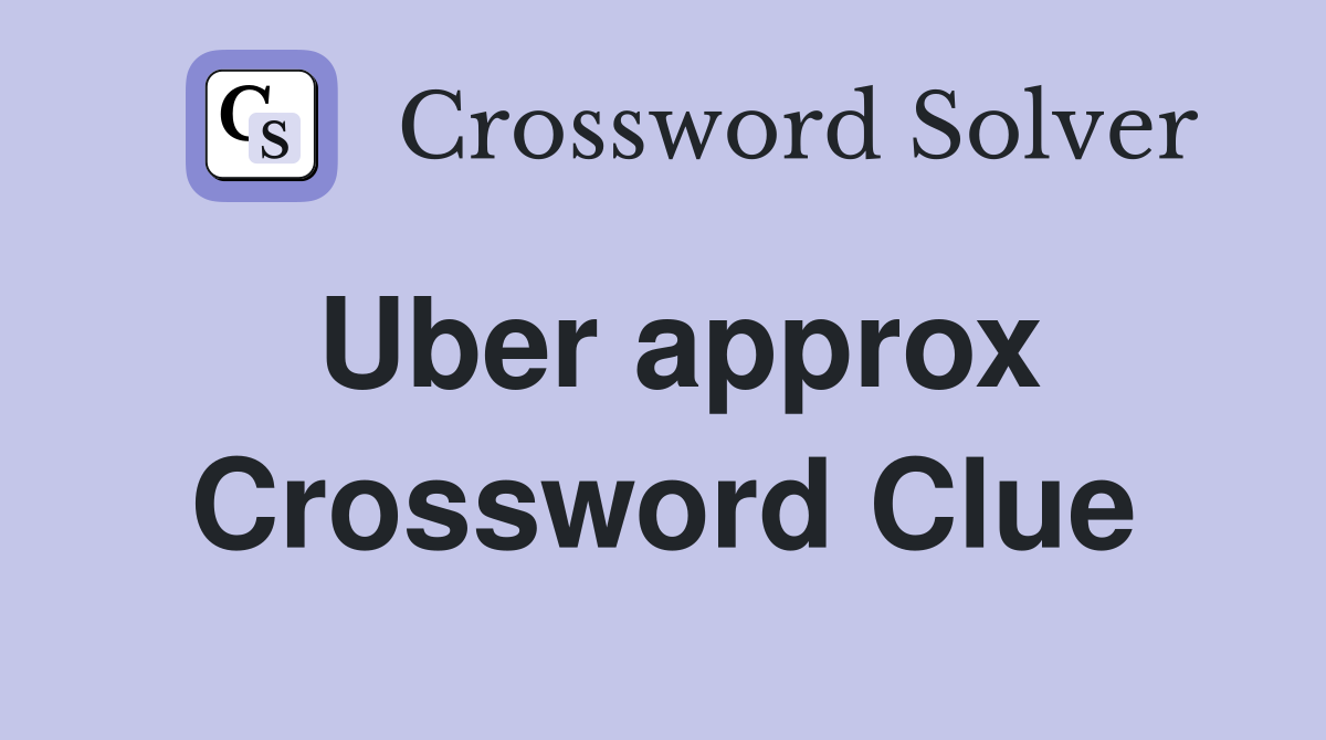 Uber approx Crossword Clue