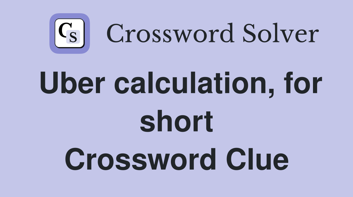 Uber calculation, for short Crossword Clue