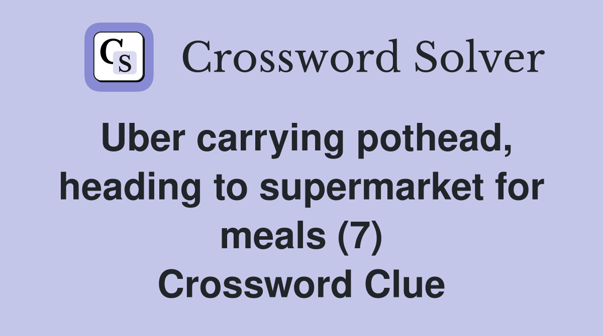 Uber carrying pothead, heading to supermarket for meals (7) Crossword Clue
