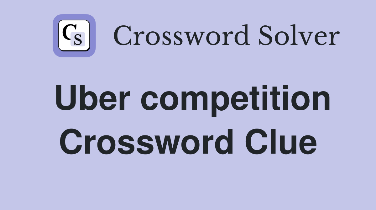 Uber competition Crossword Clue