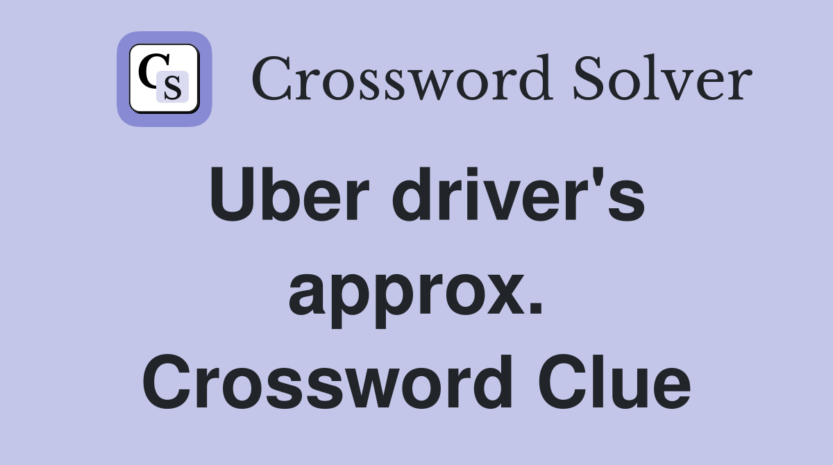 Uber driver's approx. Crossword Clue