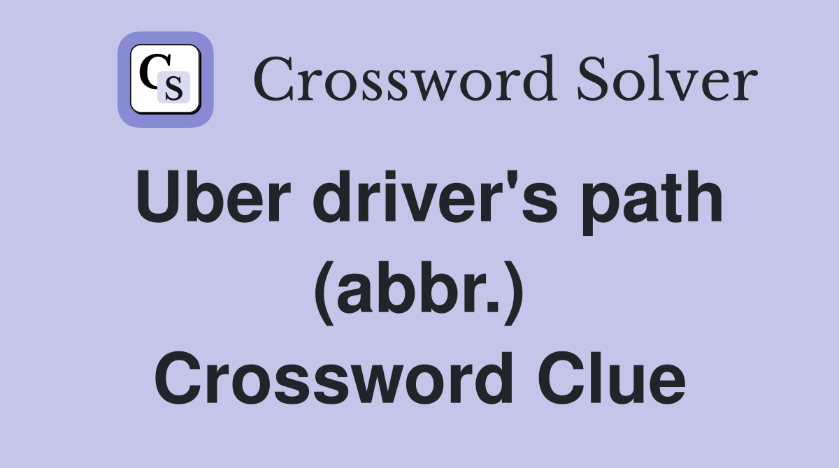 Uber driver's path (abbr.) Crossword Clue