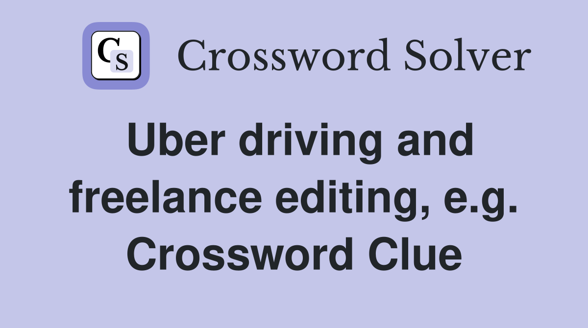 Uber driving and freelance editing, e.g. Crossword Clue