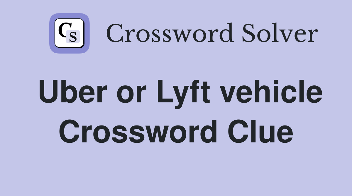 Uber or Lyft vehicle Crossword Clue