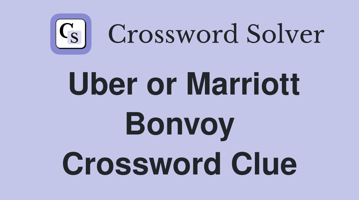 Uber or Marriott Bonvoy Crossword Clue