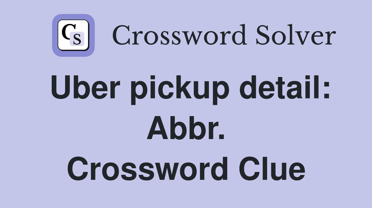 Uber pickup detail: Abbr. Crossword Clue