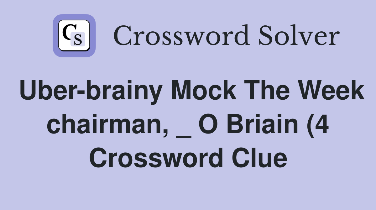 Uber brainy Mock The Week chairman O Briain (4) Crossword Clue Uber brainy Mock The Week chairman O Briain (4) Crossword Clue