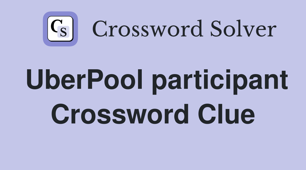 UberPool participant Crossword Clue