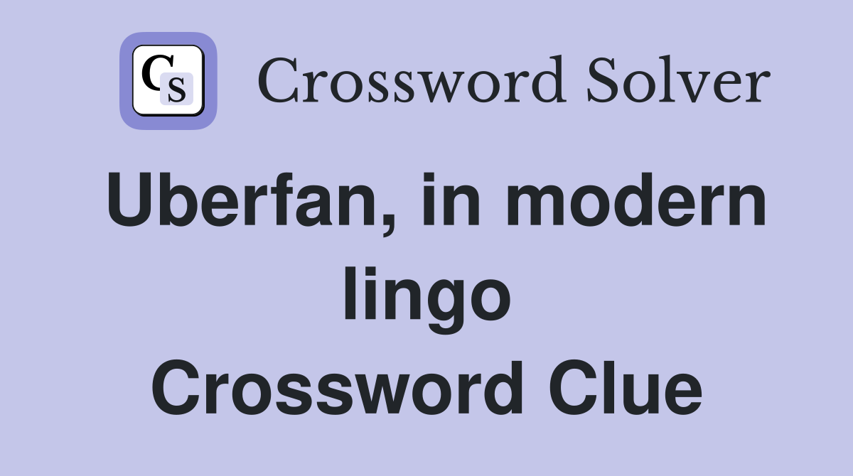 Uberfan, in modern lingo Crossword Clue