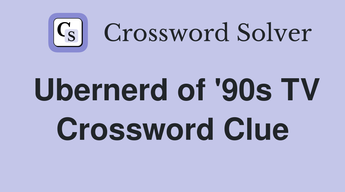 Ubernerd of '90s TV Crossword Clue