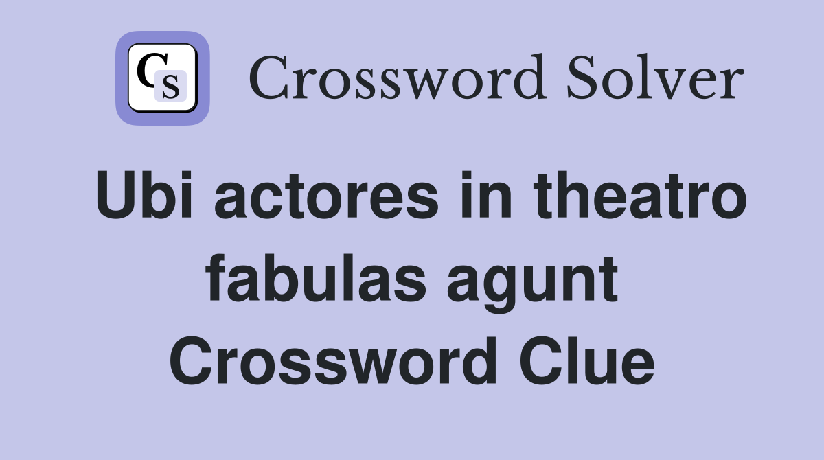 Ubi actores in theatro fabulas agunt Crossword Clue