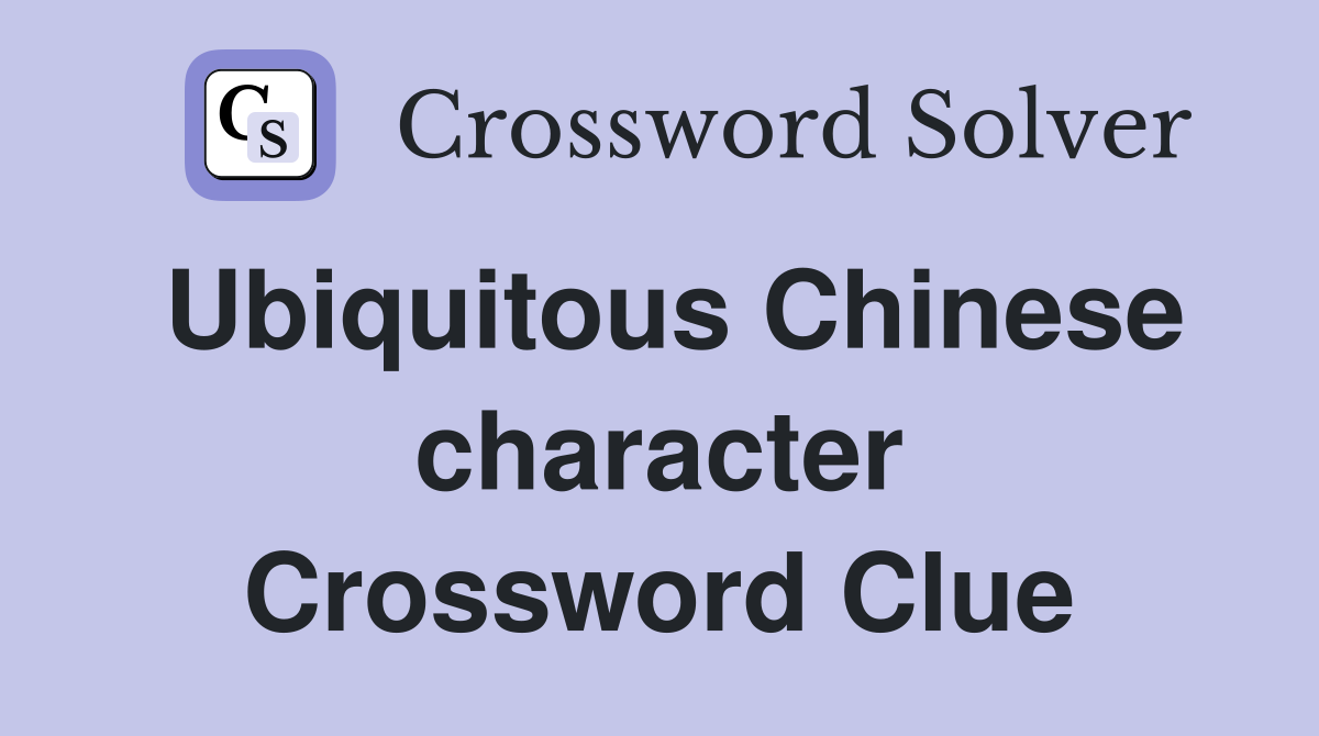 Ubiquitous Chinese character Crossword Clue