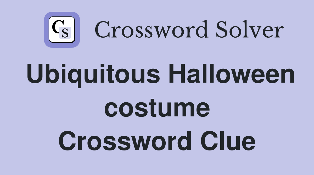 Ubiquitous Halloween costume Crossword Clue