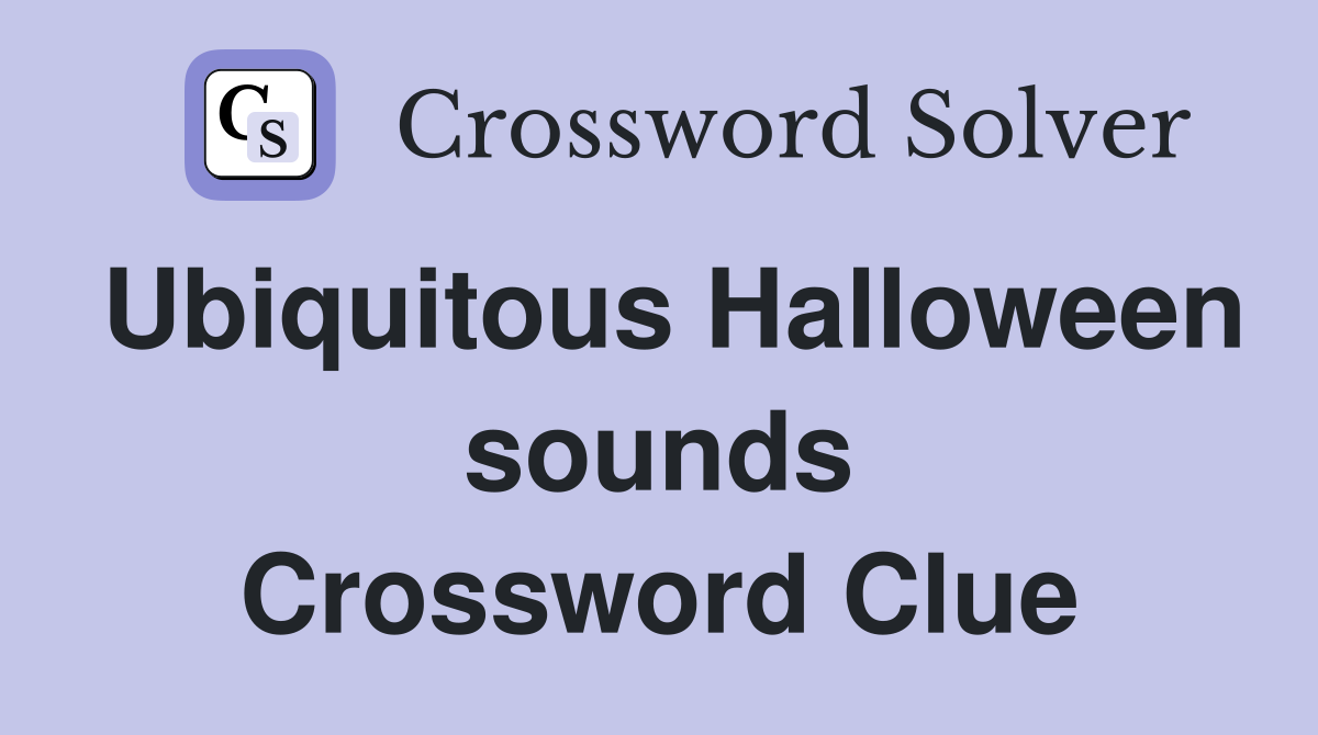 Ubiquitous Halloween sounds Crossword Clue