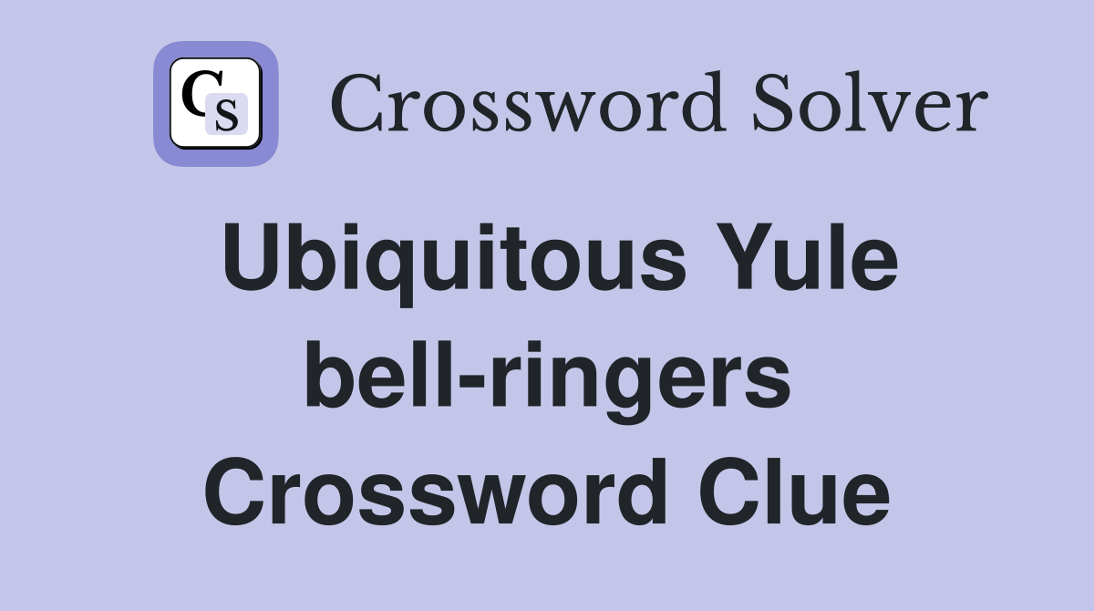 Ubiquitous Yule bell-ringers Crossword Clue