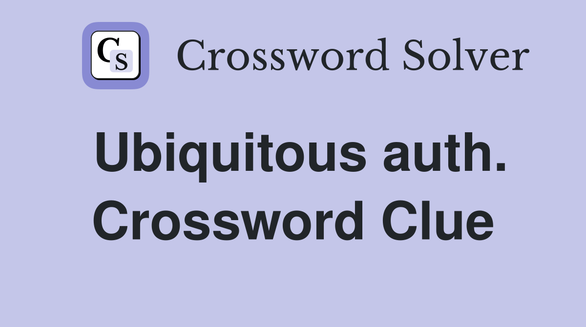 Ubiquitous auth. Crossword Clue