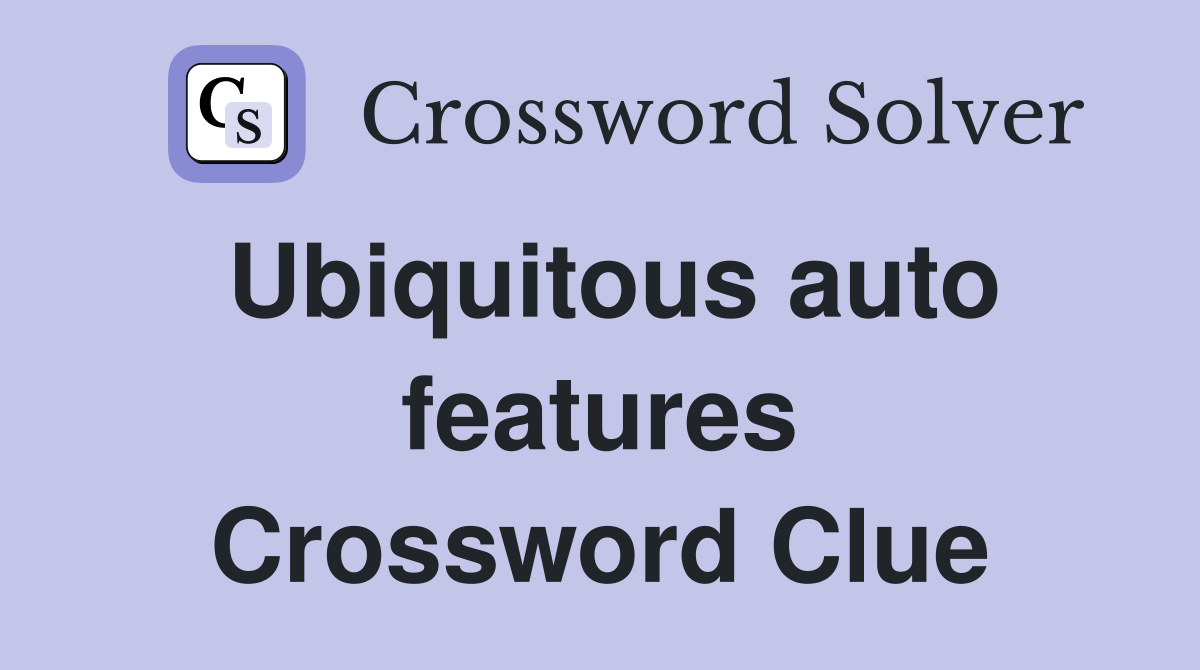 Ubiquitous auto features Crossword Clue
