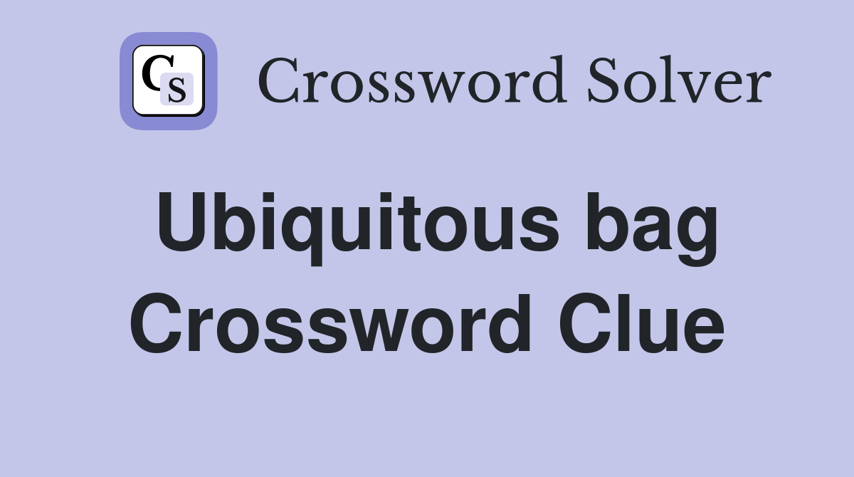 Ubiquitous bag Crossword Clue