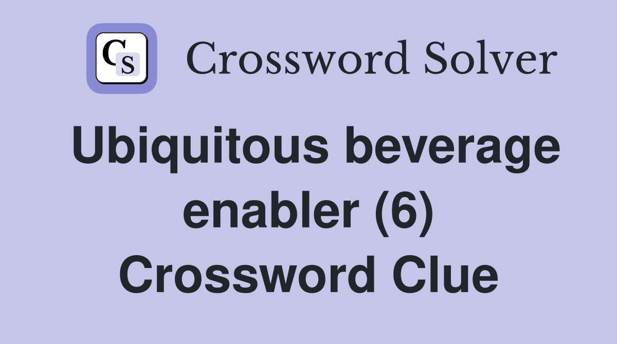 Ubiquitous beverage enabler (6) Crossword Clue