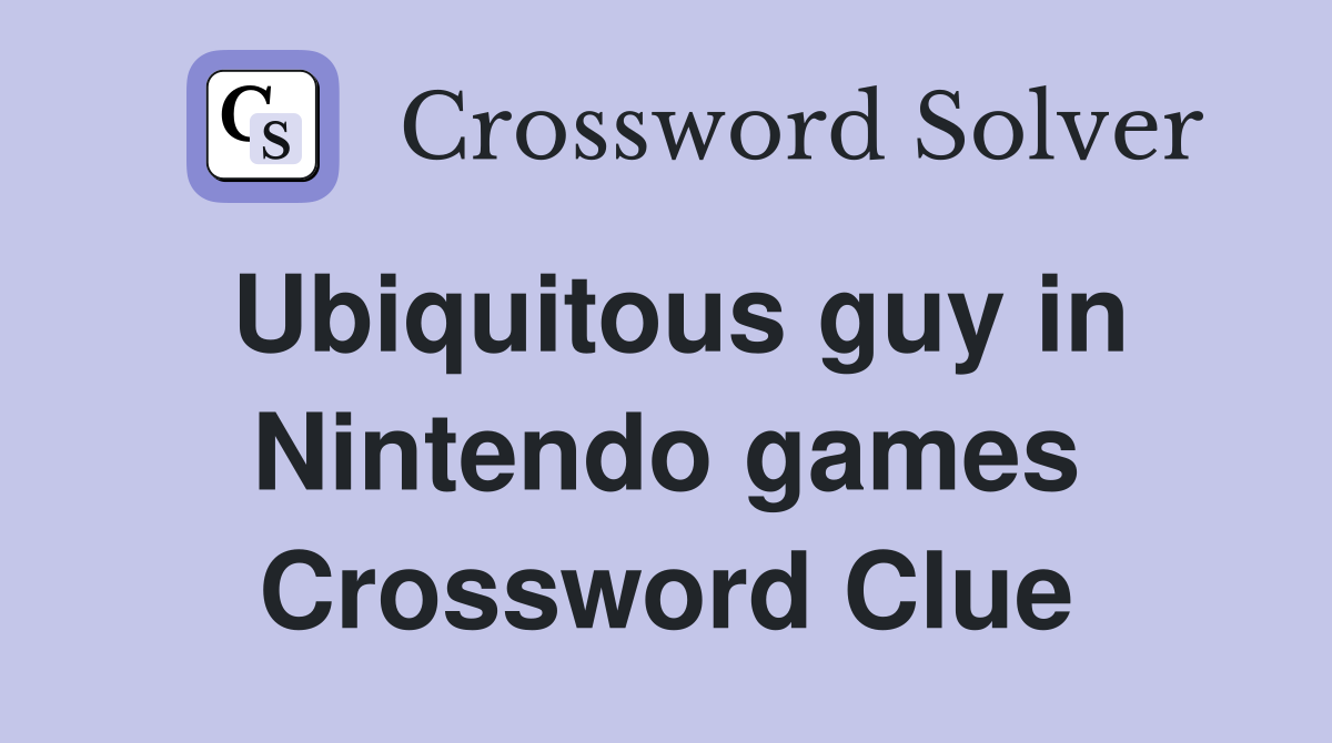 Ubiquitous guy in Nintendo games Crossword Clue