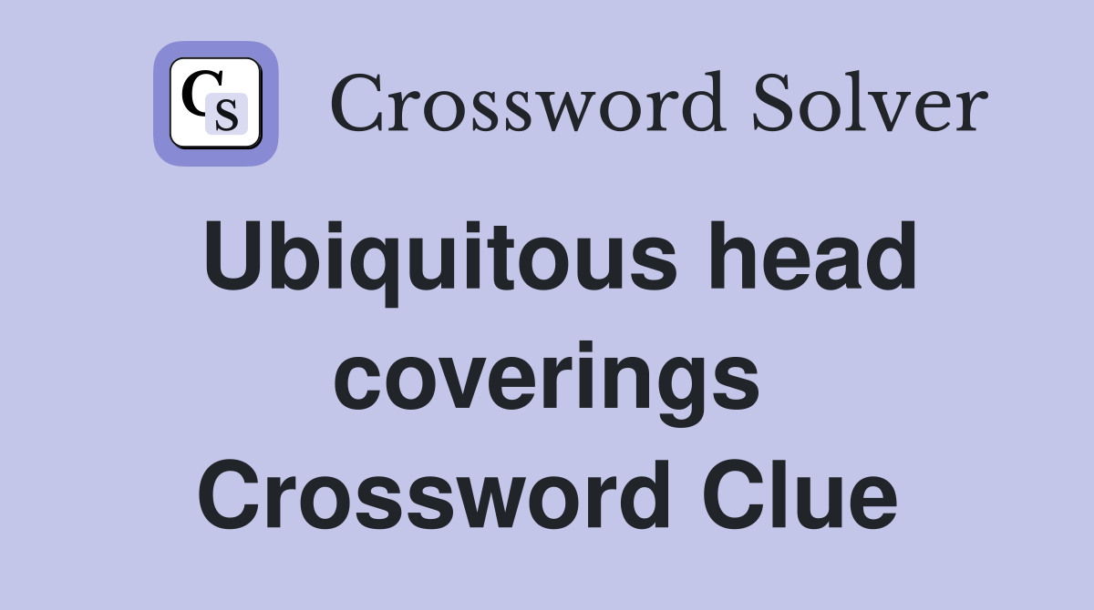 Ubiquitous head coverings Crossword Clue