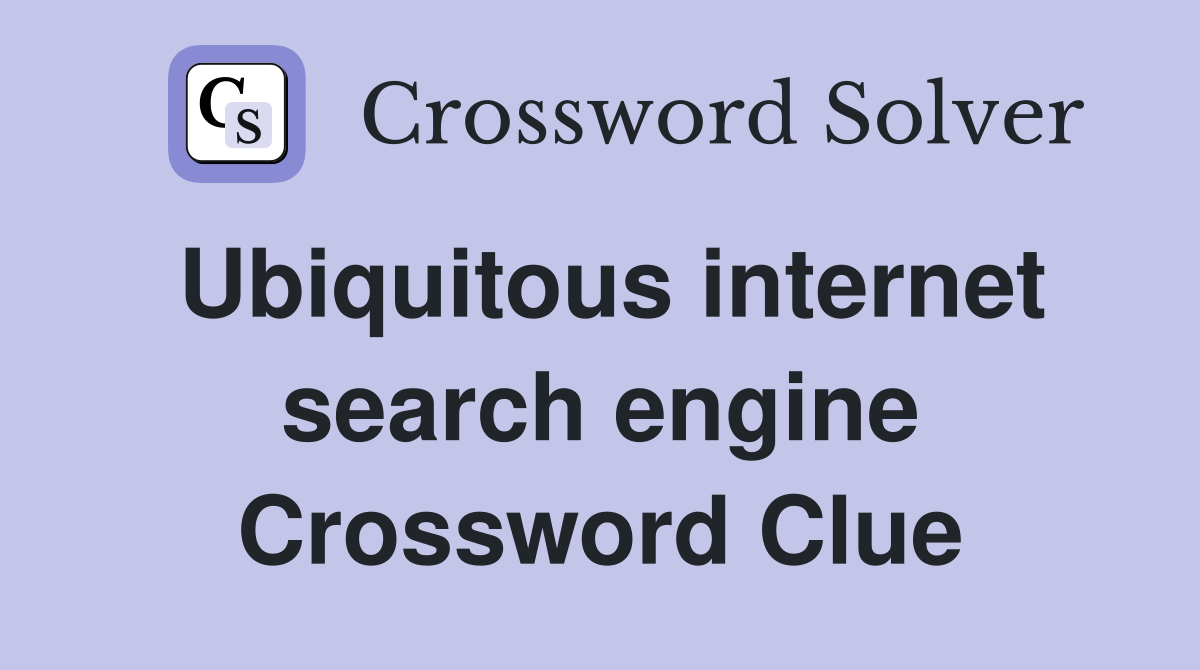 Ubiquitous internet search engine Crossword Clue