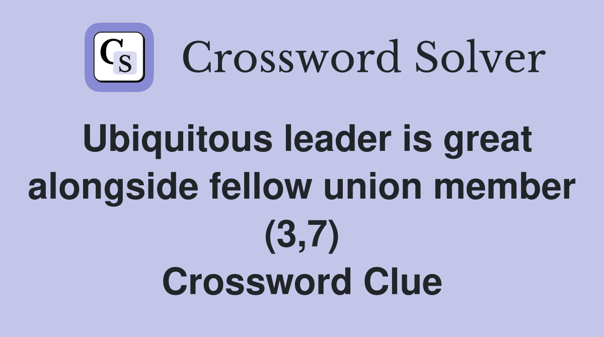 Ubiquitous leader is great alongside fellow union member (3,7) Crossword Clue