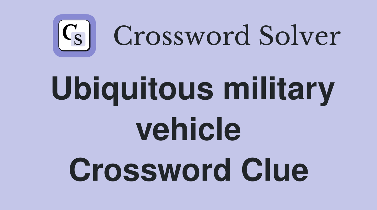 Ubiquitous military vehicle Crossword Clue