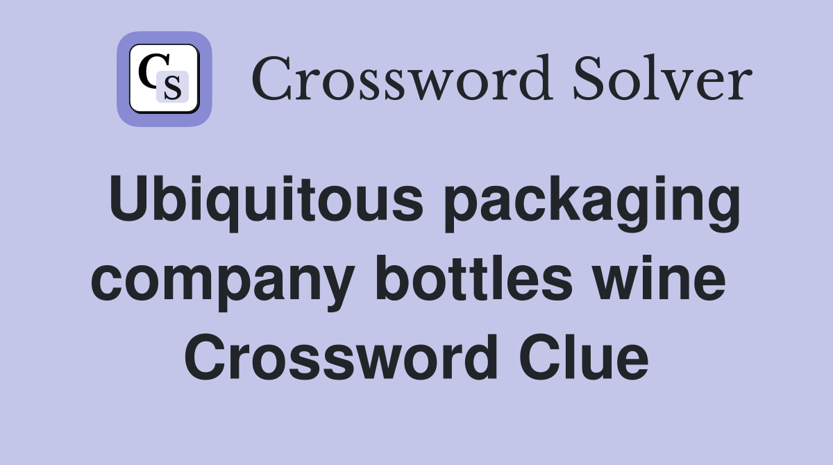 Ubiquitous packaging company bottles wine  Crossword Clue