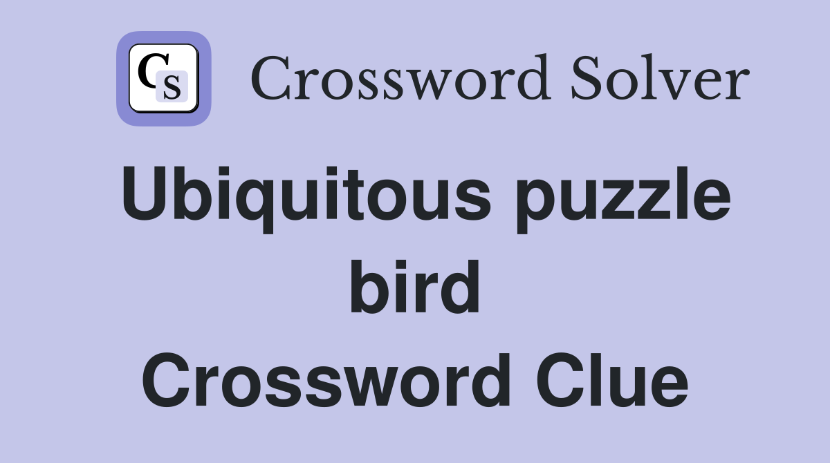 Ubiquitous puzzle bird Crossword Clue