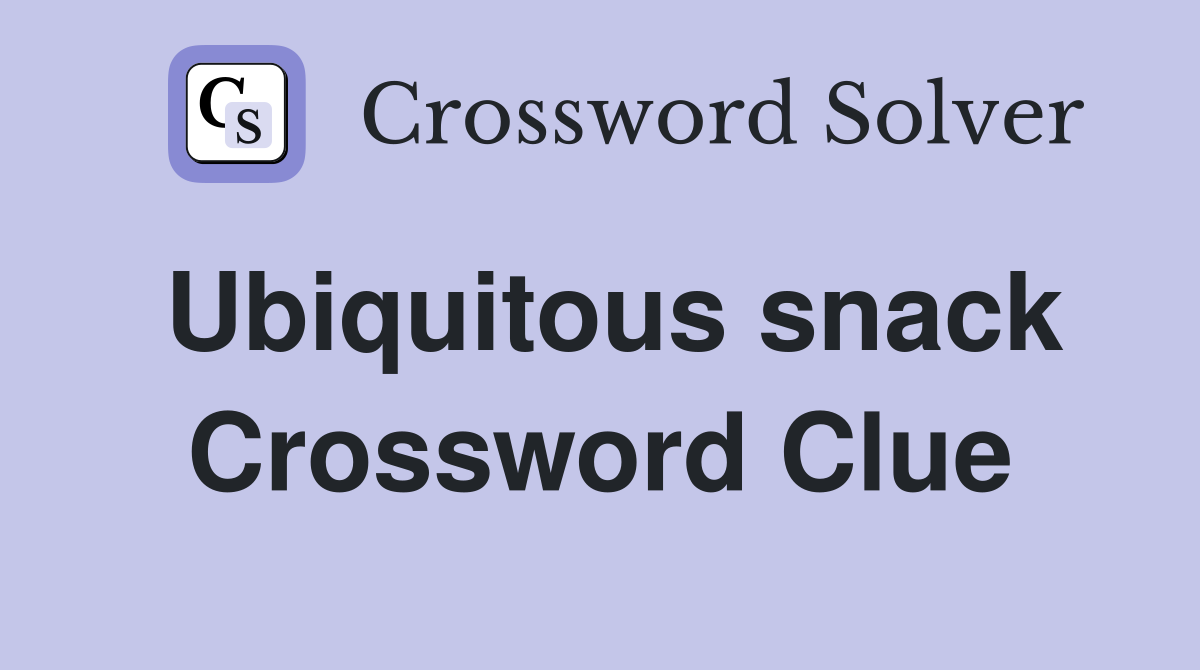 Ubiquitous snack Crossword Clue