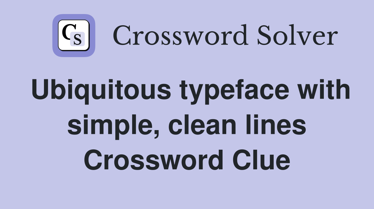 Ubiquitous typeface with simple, clean lines Crossword Clue