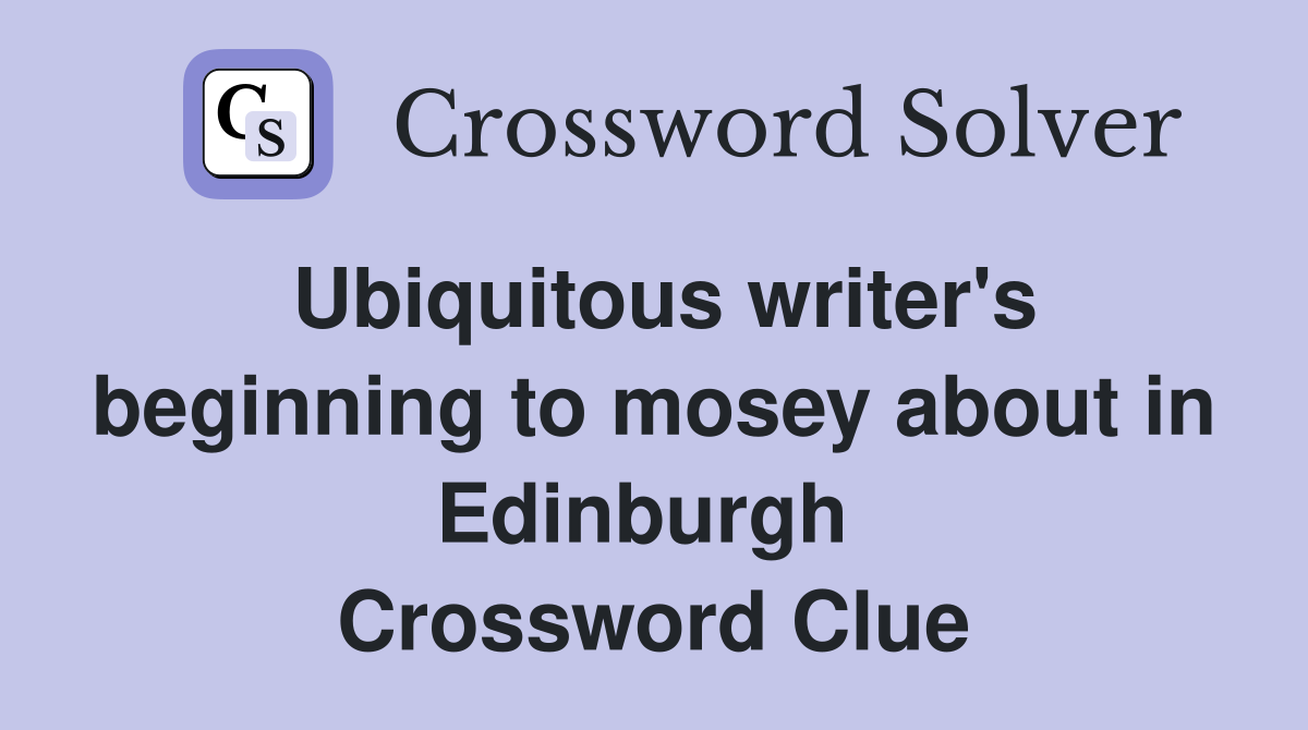Ubiquitous writer's beginning to mosey about in Edinburgh  Crossword Clue