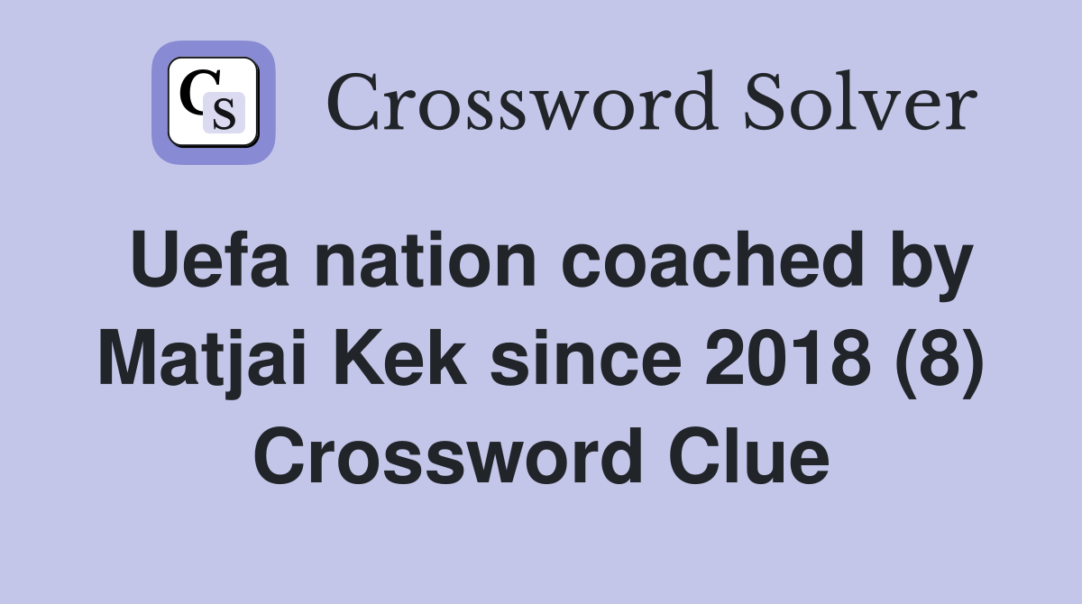 Uefa nation coached by Matjai Kek since 2018 (8) Crossword Clue