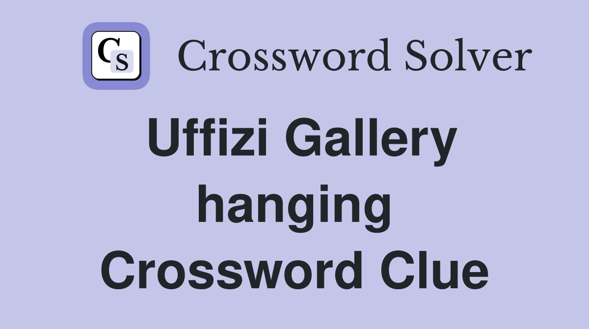 Uffizi Gallery hanging Crossword Clue