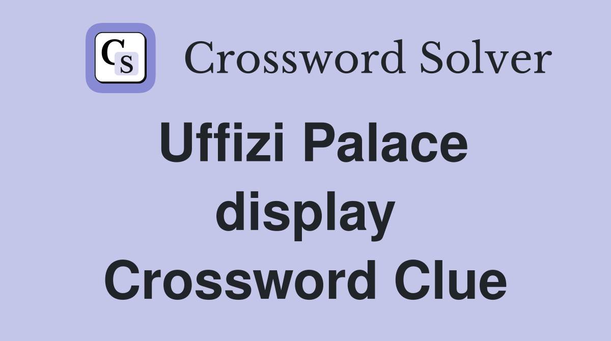 Uffizi Palace display Crossword Clue