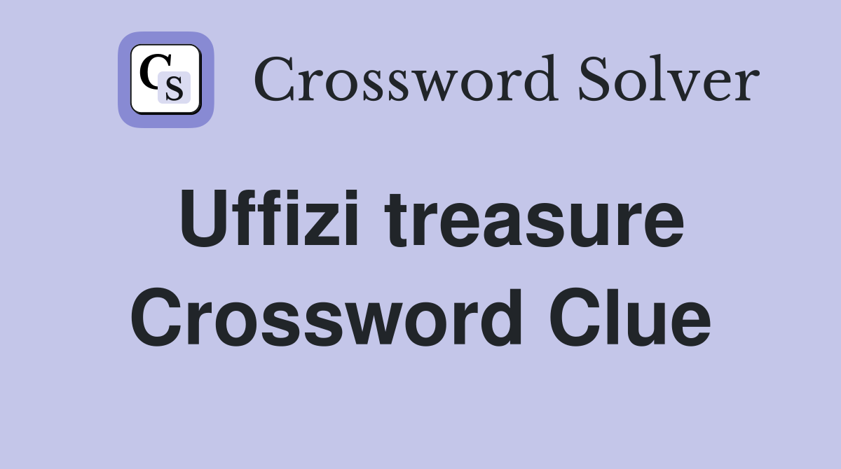 Uffizi treasure Crossword Clue