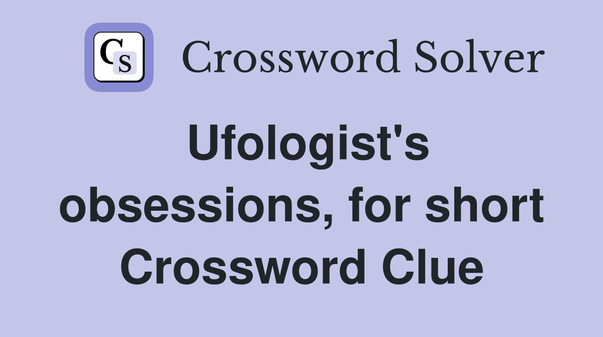 Ufologist's obsessions, for short Crossword Clue