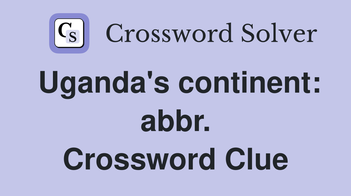 Uganda's continent: abbr. Crossword Clue