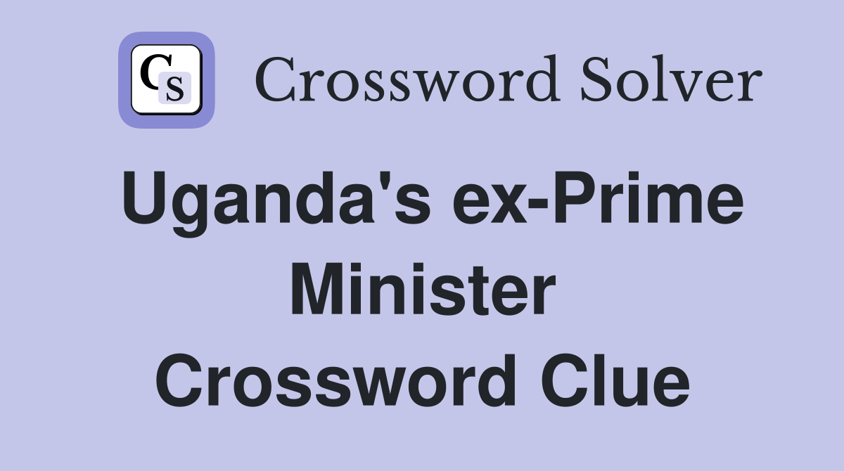 Uganda's ex-Prime Minister Crossword Clue
